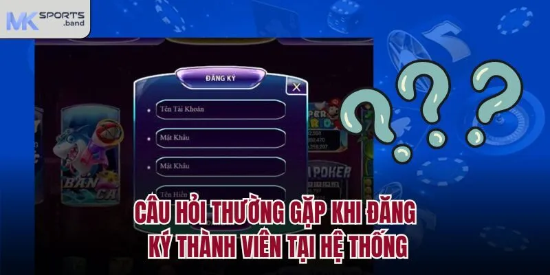 Câu hỏi thường gặp khi đăng ký thành viên tại hệ thống